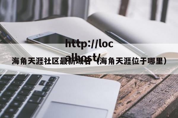 海角天涯社区最新域名(海角天涯位于哪里)